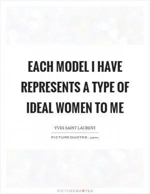 Each model I have represents a type of ideal women to me Picture Quote #1