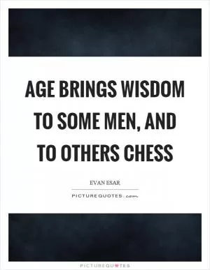 Age brings wisdom to some men, and to others chess Picture Quote #1