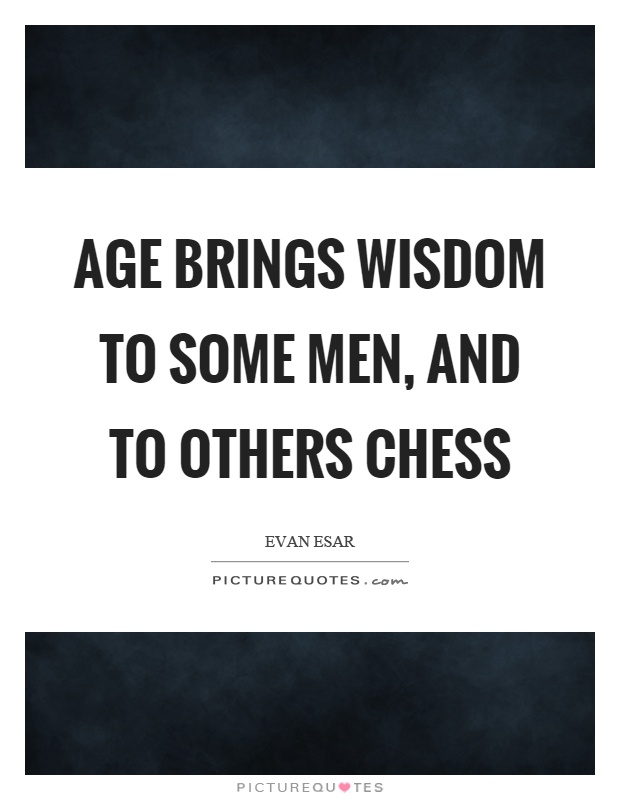 Age brings wisdom to some men, and to others chess Picture Quote #1