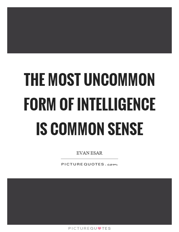 The most uncommon form of intelligence is common sense Picture Quote #1