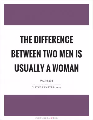 The difference between two men is usually a woman Picture Quote #1