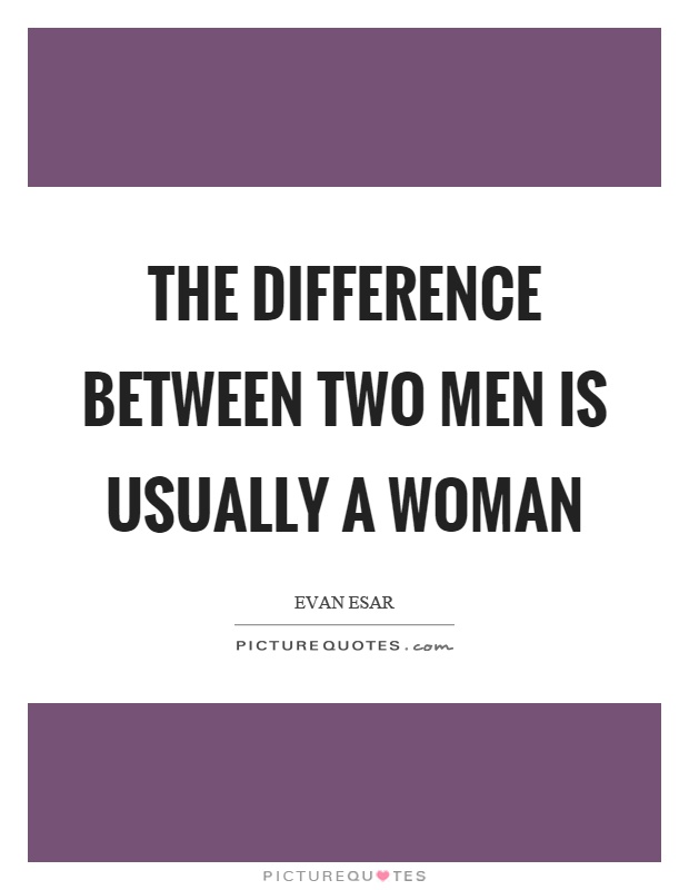 The difference between two men is usually a woman Picture Quote #1