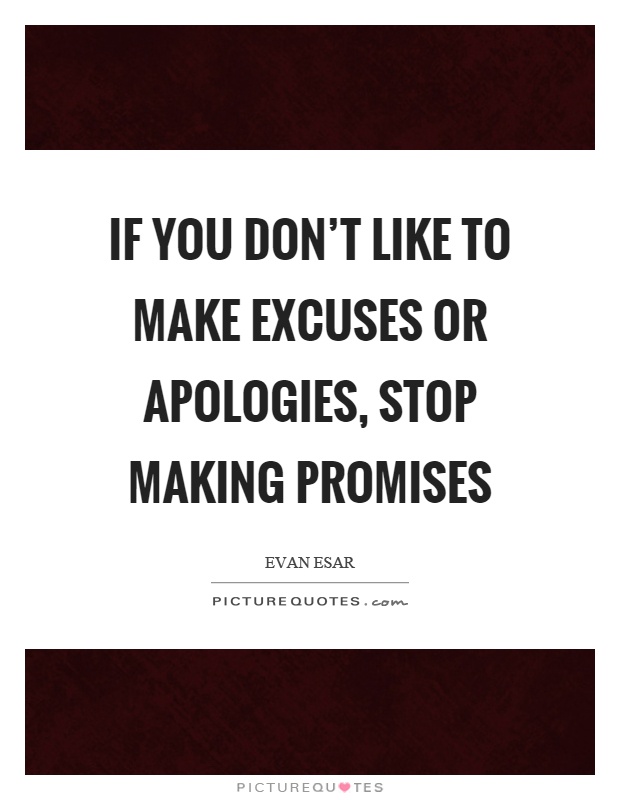If you don't like to make excuses or apologies, stop making promises Picture Quote #1