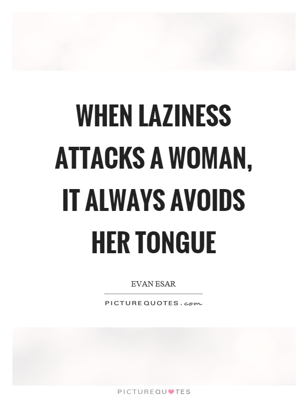 When laziness attacks a woman, it always avoids her tongue Picture Quote #1