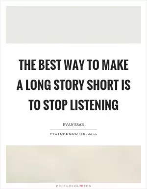 The best way to make a long story short is to stop listening Picture Quote #1