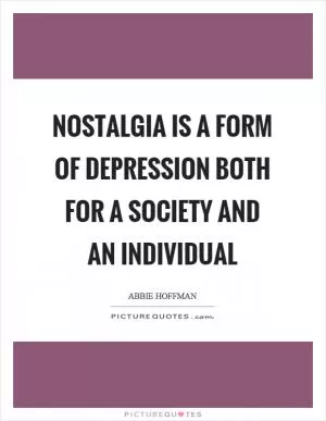 Nostalgia is a form of depression both for a society and an individual Picture Quote #1