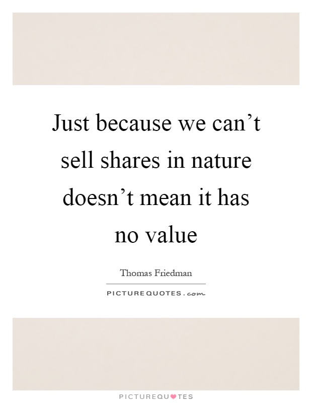 Just because we can't sell shares in nature doesn't mean it has no value Picture Quote #1