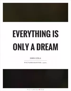Everything is only a dream Picture Quote #1
