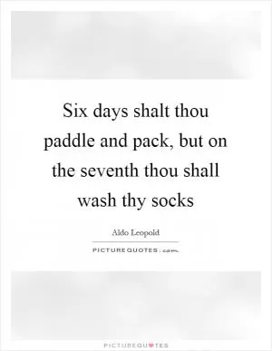 Six days shalt thou paddle and pack, but on the seventh thou shall wash thy socks Picture Quote #1