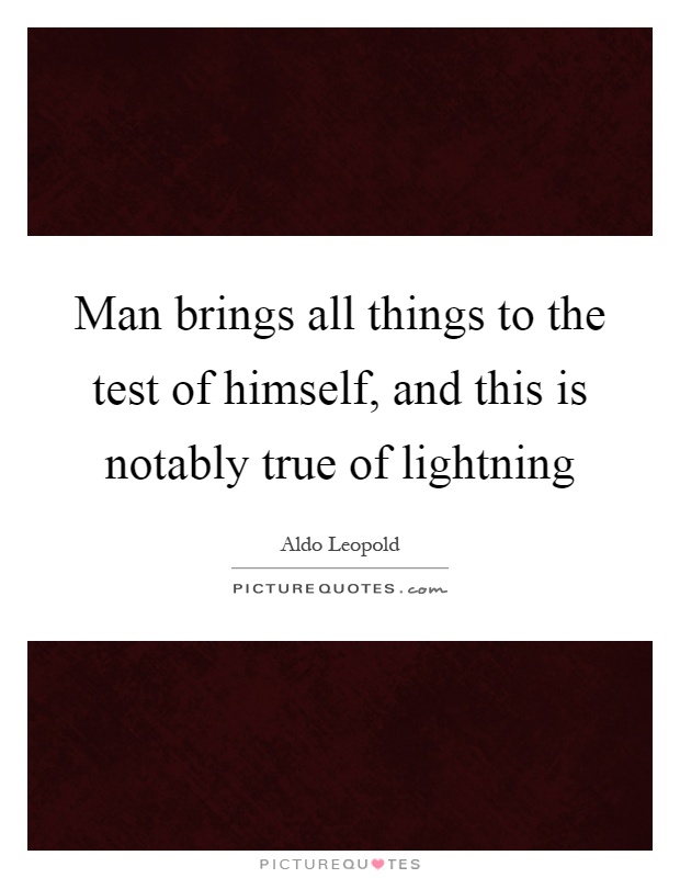 Man brings all things to the test of himself, and this is notably true of lightning Picture Quote #1