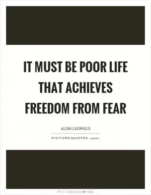 It must be poor life that achieves freedom from fear Picture Quote #1