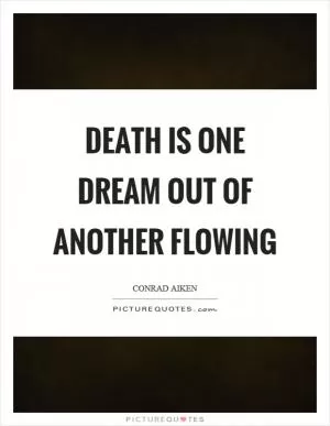 Death is one dream out of another flowing Picture Quote #1