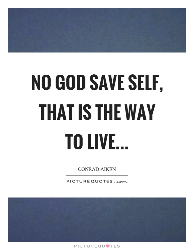 No God save self, that is the way to live Picture Quote #1