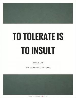 To tolerate is to insult Picture Quote #1
