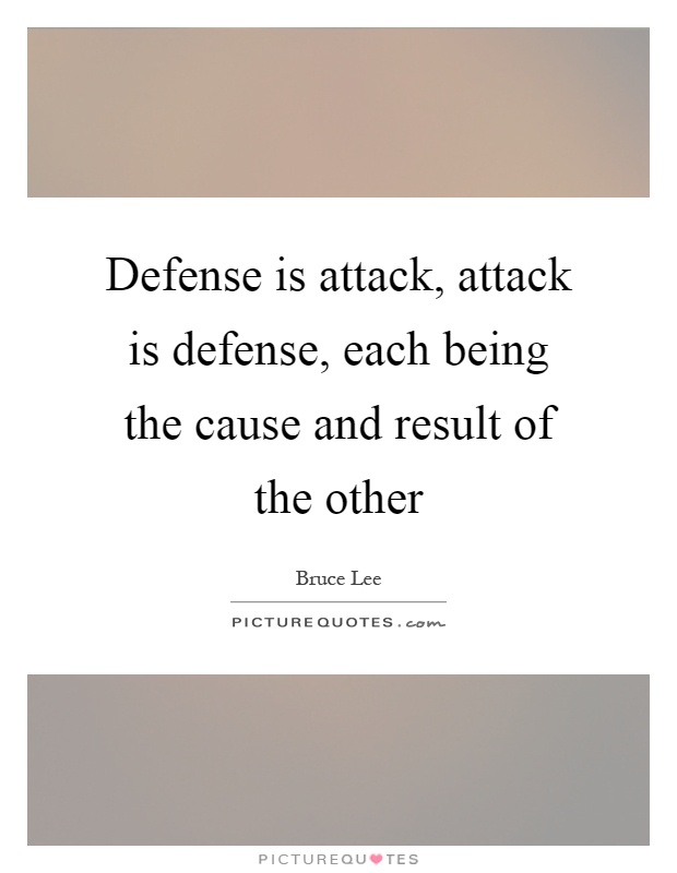 Defense is attack, attack is defense, each being the cause and result of the other Picture Quote #1