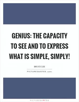 Genius: The capacity to see and to express what is simple, simply! Picture Quote #1