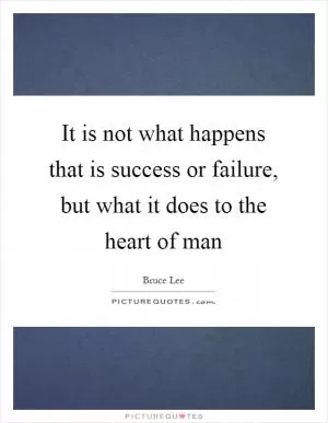 It is not what happens that is success or failure, but what it does to the heart of man Picture Quote #1
