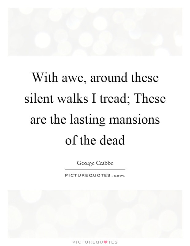 With awe, around these silent walks I tread; These are the lasting mansions of the dead Picture Quote #1