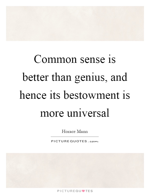 Common sense is better than genius, and hence its bestowment is more universal Picture Quote #1