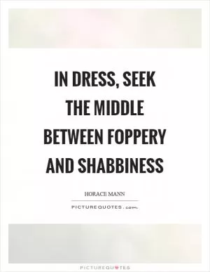 In dress, seek the middle between foppery and shabbiness Picture Quote #1