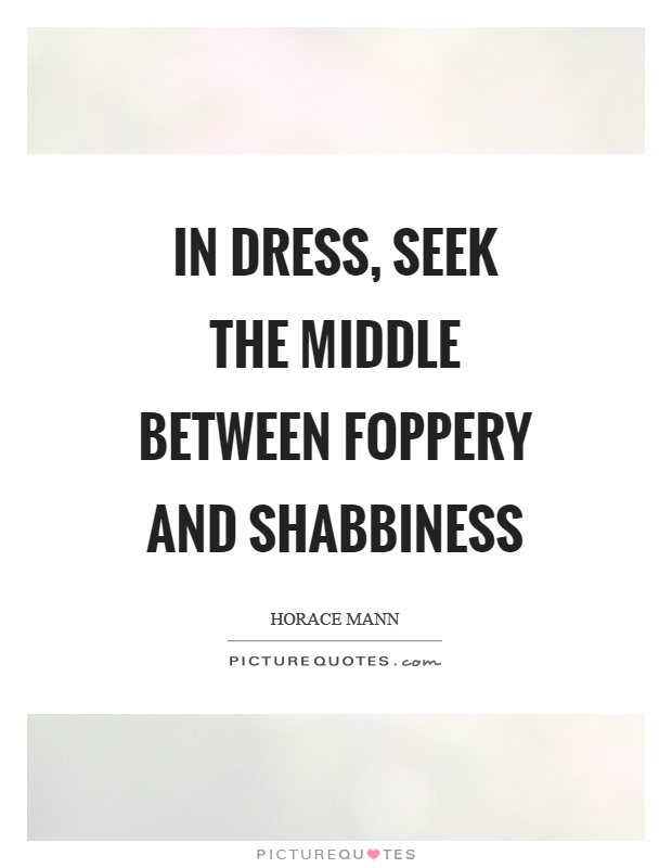 In dress, seek the middle between foppery and shabbiness Picture Quote #1