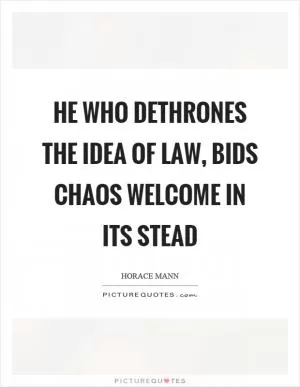 He who dethrones the idea of law, bids chaos welcome in its stead Picture Quote #1