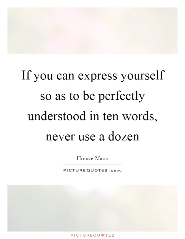 If you can express yourself so as to be perfectly understood in ten words, never use a dozen Picture Quote #1