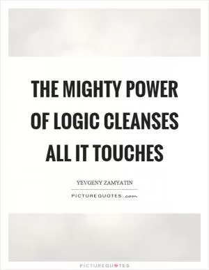 The mighty power of logic cleanses all it touches Picture Quote #1