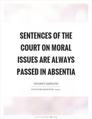 Sentences of the court on moral issues are always passed in absentia Picture Quote #1