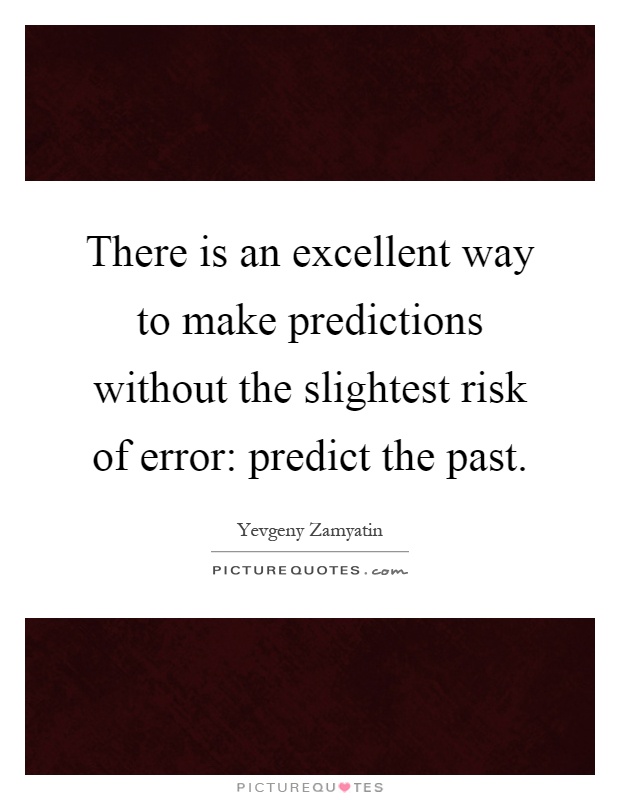 There is an excellent way to make predictions without the slightest risk of error: predict the past Picture Quote #1