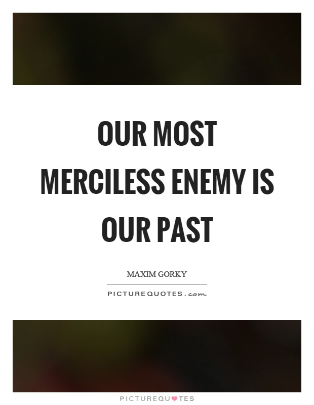 Our most merciless enemy is our past Picture Quote #1