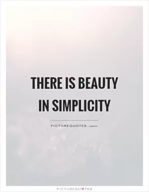 There is beauty in simplicity Picture Quote #1