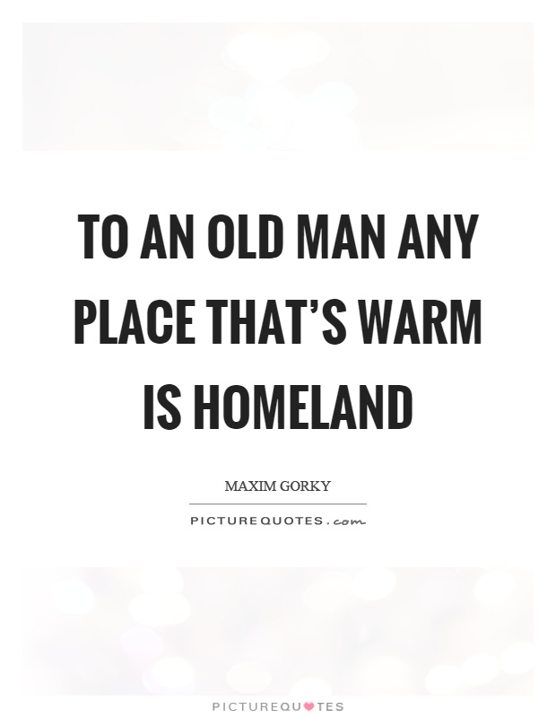 To an old man any place that's warm is homeland Picture Quote #1