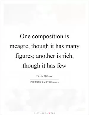 One composition is meagre, though it has many figures; another is rich, though it has few Picture Quote #1