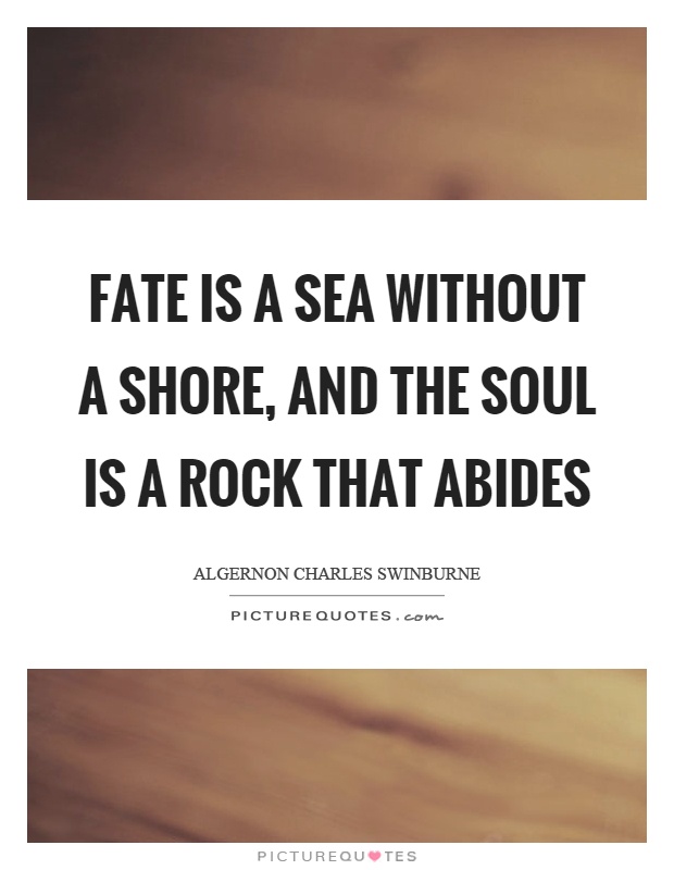 Fate is a sea without a shore, and the soul is a rock that abides Picture Quote #1