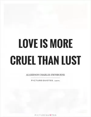 Love is more cruel than lust Picture Quote #1