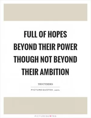 Full of hopes beyond their power though not beyond their ambition Picture Quote #1