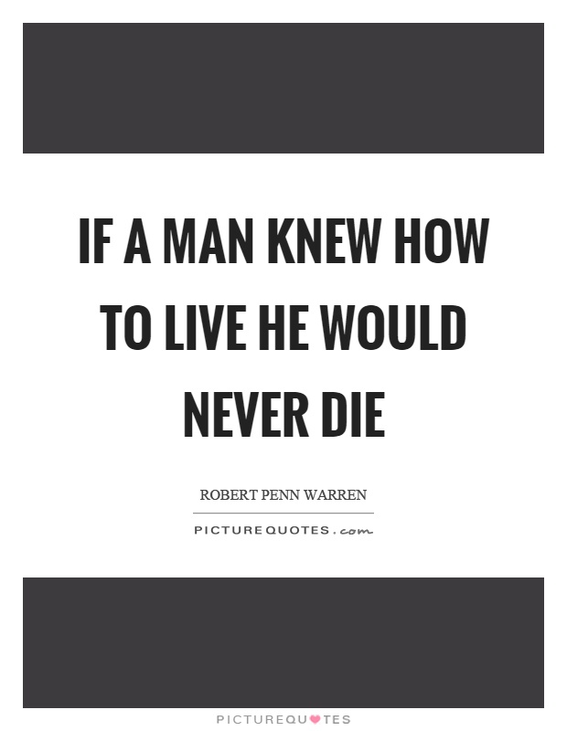 If a man knew how to live he would never die Picture Quote #1