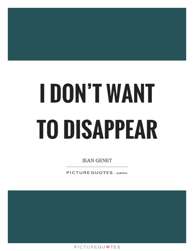 I don't want to disappear Picture Quote #1