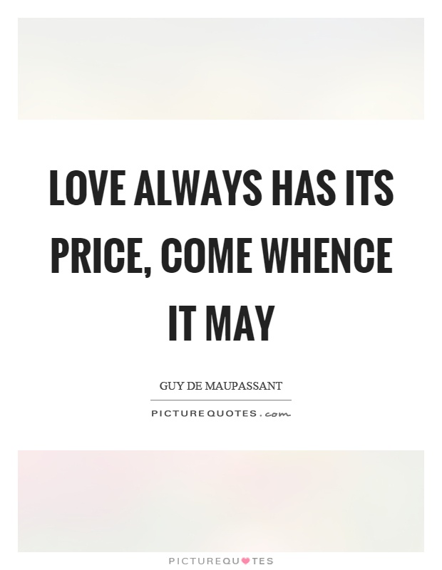 Love always has its price, come whence it may Picture Quote #1