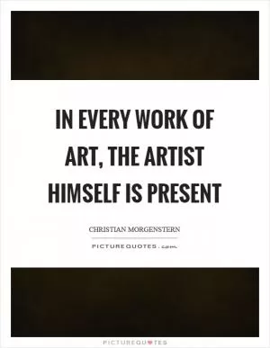In every work of art, the artist himself is present Picture Quote #1