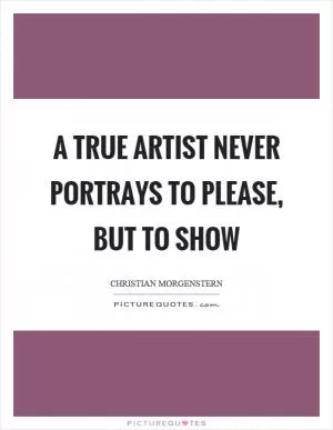 A true artist never portrays to please, but to show Picture Quote #1