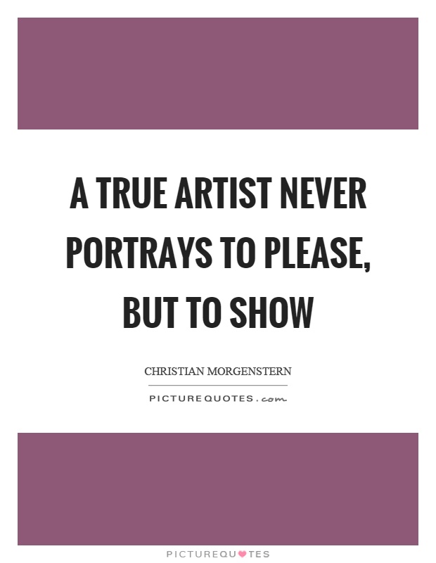A true artist never portrays to please, but to show Picture Quote #1