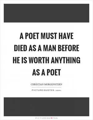 A poet must have died as a man before he is worth anything as a poet Picture Quote #1