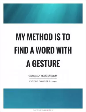 My method is to find a word with a gesture Picture Quote #1