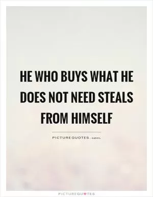 He who buys what he does not need steals from himself Picture Quote #1