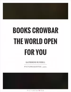 Books crowbar the world open for you Picture Quote #1