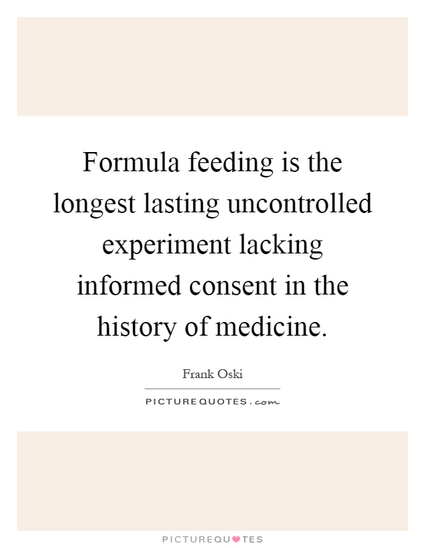 Formula feeding is the longest lasting uncontrolled experiment lacking informed consent in the history of medicine Picture Quote #1