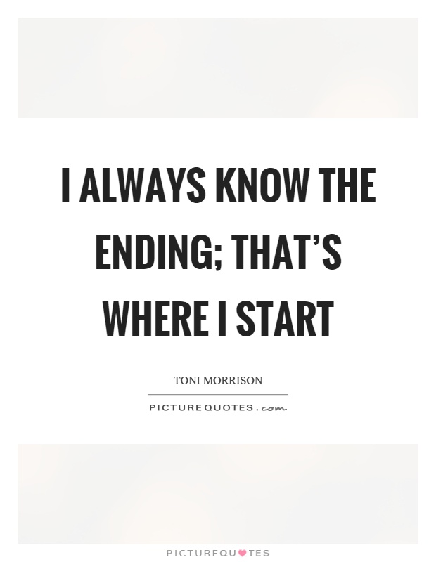 I always know the ending; that's where I start Picture Quote #1