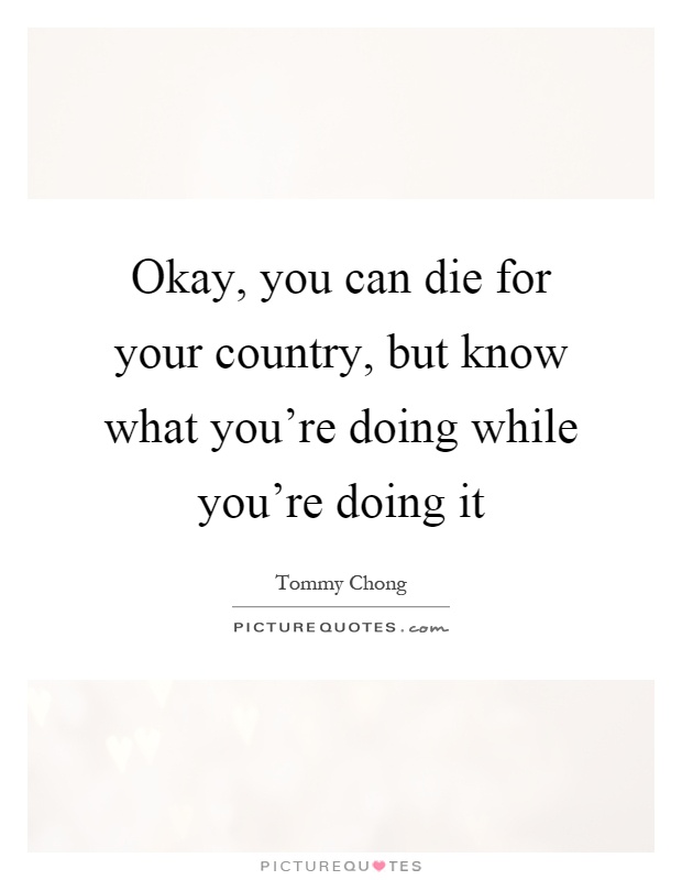 Okay, you can die for your country, but know what you're doing while you're doing it Picture Quote #1